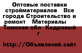 Оптовые поставки стройматериалов - Все города Строительство и ремонт » Материалы   . Томская обл.,Кедровый г.